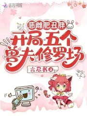 恶雌肥丑胖开局五个兽夫修罗场