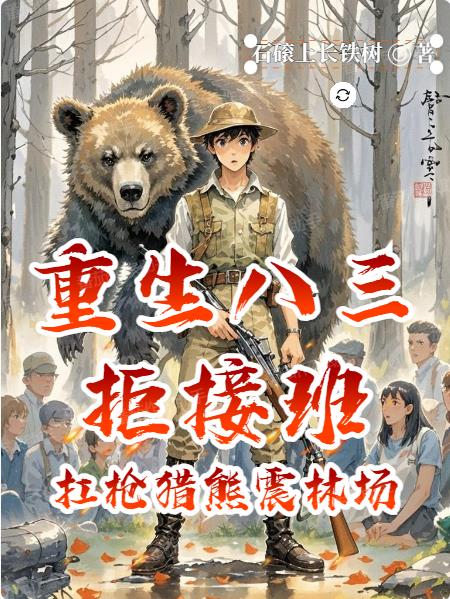 重生八三拒接班扛枪猎熊震林场